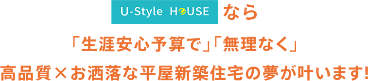 ユースタイルハウスなら「生涯安心予算で」「無理なく」高品質×お洒落な新築一戸建ての夢が叶います!