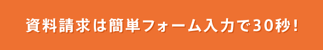 資料請求は簡単フォーム入力で30秒！